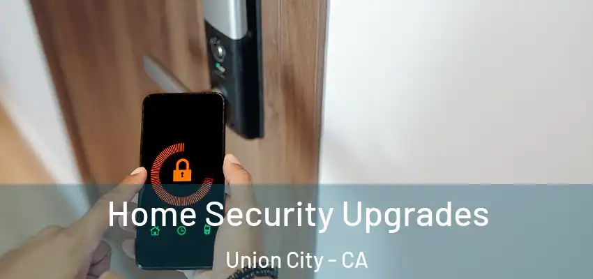  Home Security Upgrades Union City - CA
