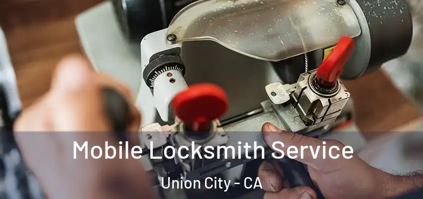  Mobile Locksmith Service Union City - CA
