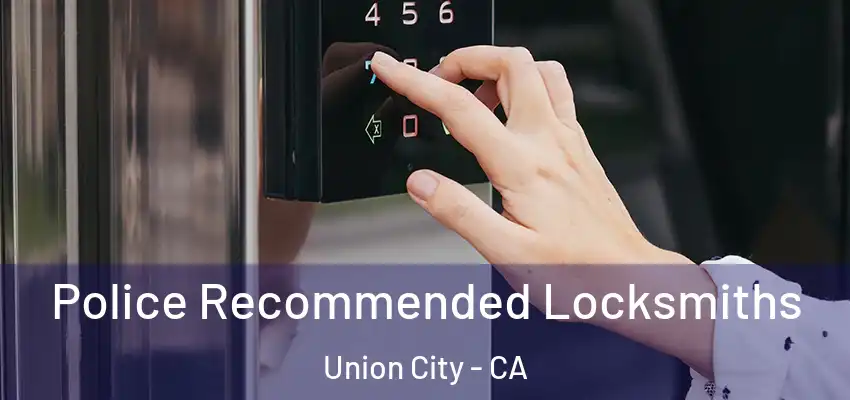  Police Recommended Locksmiths Union City - CA